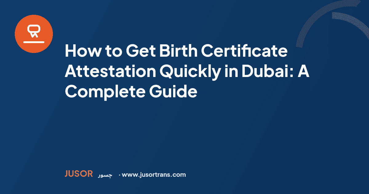 How to Get Birth Certificate Attestation Quickly in Dubai: A Complete Guide