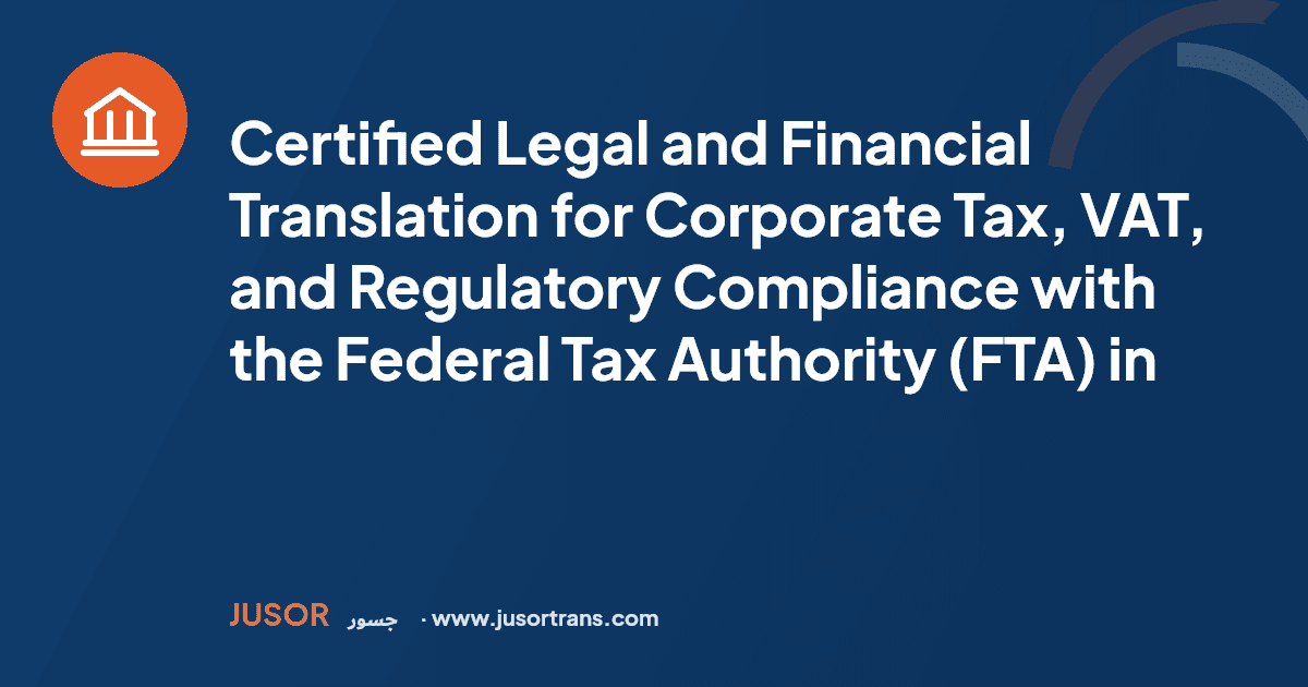 Certified Legal and Financial Translation for Corporate Tax, VAT, and Regulatory Compliance with the Federal Tax Authority (FTA) in Dubai